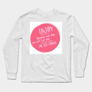 Enjoy the little things in life because one day they will be the big things Long Sleeve T-Shirt